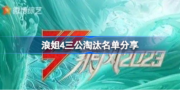 浪姐4三公淘汰名单是什么?浪姐4三公淘汰名单