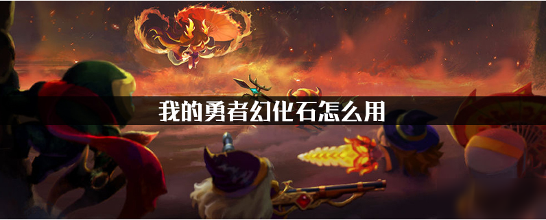 我的勇者如何使用幻化石 幻化石使用攻略