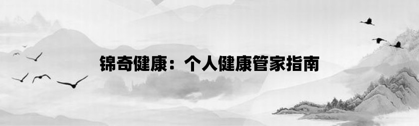 锦奇健康：个人健康管家指南