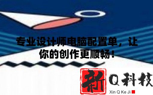 专业设计师电脑配置单，让你的创作更顺畅！